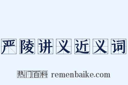 严陵讲义近义词是什么意思的图片